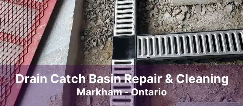 Drain Catch Basin Repair & Cleaning Markham - Ontario